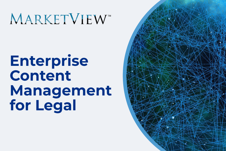 MARKETVIEW™: ENTERPRISE CONTENT MANAGEMENT FOR LEGAL